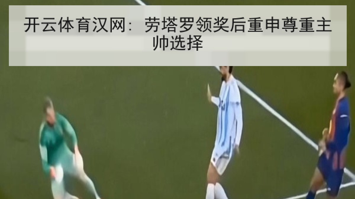 开云体育汉网: 劳塔罗领奖后重申尊重主帅选择